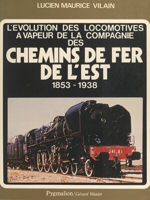 cover image of L'évolution des locomotives à vapeur de la Compagnie des Chemins de Fer de l'Est, 1853-1938